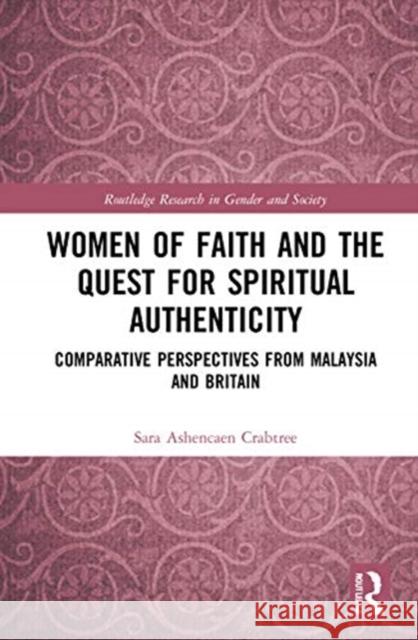 Women of Faith and the Quest for Spiritual Authenticity: Comparative Perspectives from Malaysia and Britain Sara Ashencae 9780367436759 Routledge
