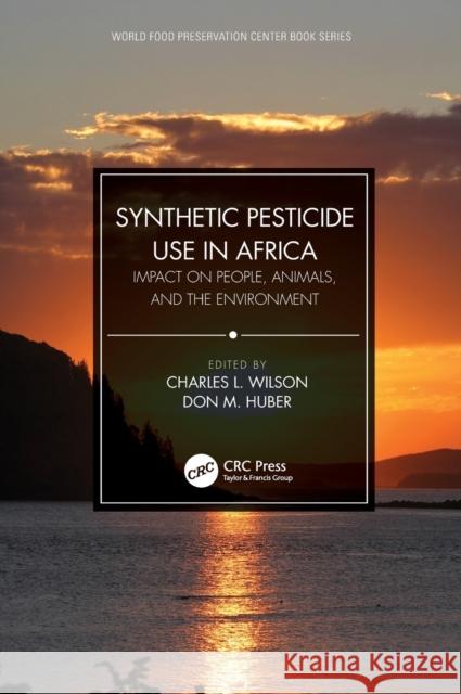 Synthetic Pesticide Use in Africa: Impact on People, Animals, and the Environment Charels L. Wilson Don M. Huber 9780367436773 CRC Press