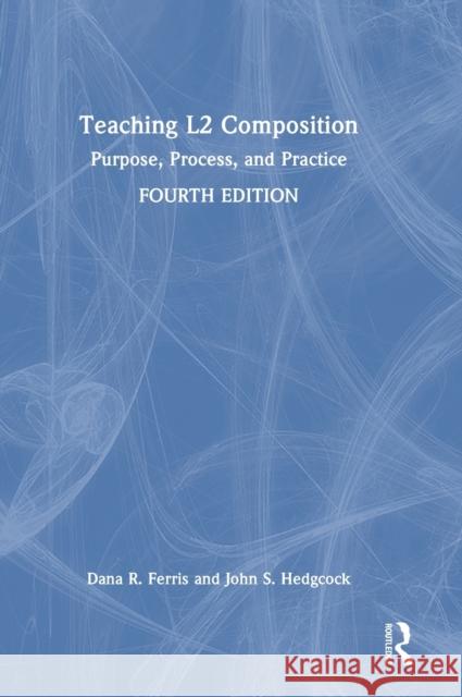 Teaching L2 Composition: Purpose, Process, and Practice Ferris, Dana R. 9780367436797