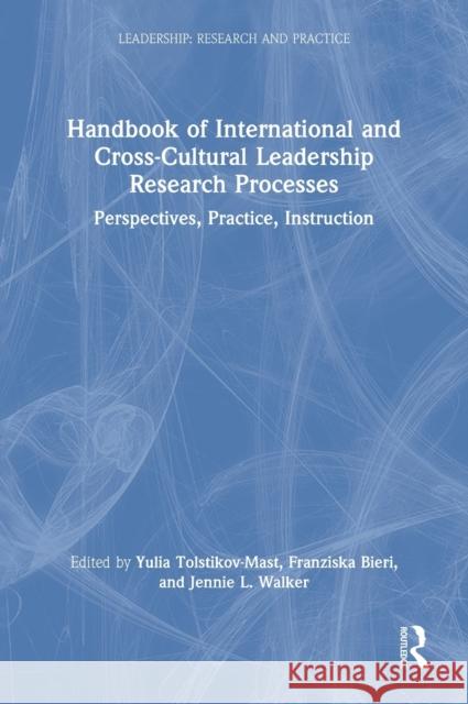 Handbook of International and Cross-Cultural Leadership Research Processes: Perspectives, Practice, Instruction Yulia Tolstikov-Mast Franziska Bieri Jennie L. Walker 9780367436872