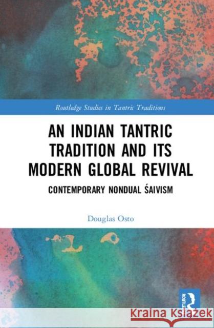 An Indian Tantric Tradition and Its Modern Global Revival: Contemporary Nondual Śaivism Osto, D. E. 9780367436896 Taylor and Francis