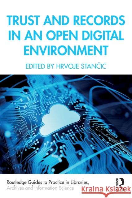 Trust and Records in an Open Digital Environment Hrvoje Stančic 9780367436995 Routledge