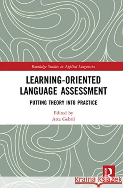 Learning-Oriented Language Assessment: Putting Theory into Practice Gebril, Atta 9780367437138 Routledge