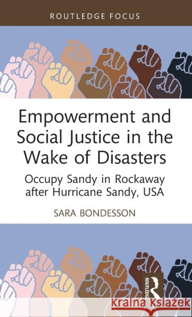 Empowerment and Social Justice in the Wake of Disasters: Occupy Sandy in Rockaway after Hurricane Sandy, USA Bondesson, Sara 9780367437190 Taylor & Francis Ltd