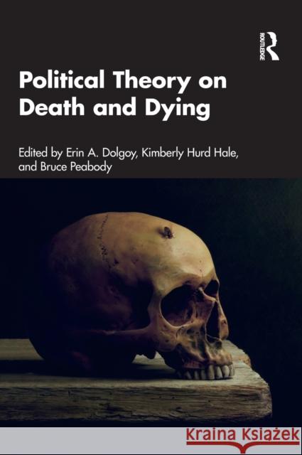 Political Theory on Death and Dying Dolgoy, Erin A. 9780367437411 Routledge