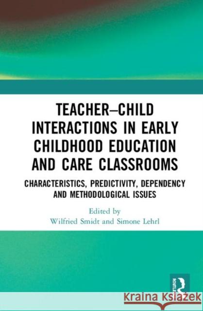 Teacher-Child Interactions in Early Childhood Education and Care Classrooms: Characteristics, Predictivity, Dependency and Methodological Issues Wilfried Smidt Simone Lehrl 9780367437596 Routledge