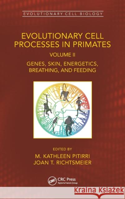 Evolutionary Cell Processes in Primates: Genes, Skin, Energetics, Breathing, and Feeding, Volume II M. Kathleen Pitirri Joan T. Richtsmeier 9780367437671 CRC Press