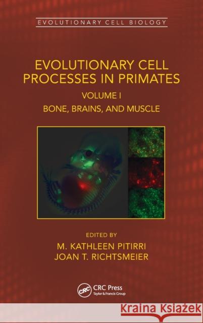 Evolutionary Cell Processes in Primates: Bone, Brains, and Muscle, Volume I M. Kathleen Pitirri Joan T. Richtsmeier 9780367437688 CRC Press