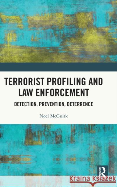 Terrorist Profiling and Law Enforcement: Detection, Prevention, Deterrence McGuirk, Noel 9780367437763