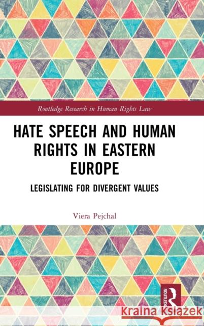 Hate Speech and Human Rights in Eastern Europe: Legislating for Divergent Values Viera Pejchal 9780367437848 Routledge