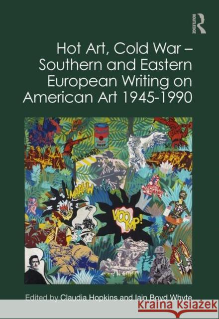 Hot Art, Cold War - Southern and Eastern European Writing on American Art 1945-1990 Claudia Hopkins Iain Boyd Whyte 9780367437879
