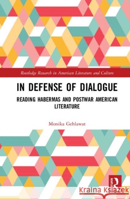 In Defense of Dialogue: Reading Habermas and Postwar American Literature Gehlawat, Monika 9780367437978 Taylor and Francis