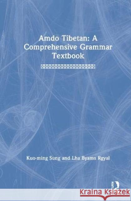 Amdo Tibetan: A Comprehensive Grammar Textbook: ༄༄།། ཨ་མདོའི་ཁ་ Sung, Kuo-Ming 9780367438050 Routledge