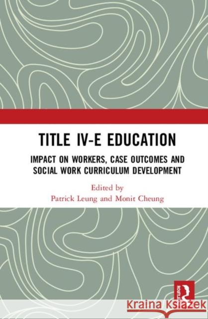 Title IV-E Child Welfare Education: Impact on Workers, Case Outcomes and Social Work Curriculum Development Leung, Patrick 9780367438135 Routledge
