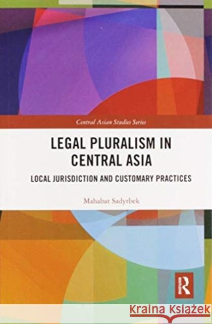 Legal Pluralism in Central Asia: Local Jurisdiction and Customary Practices Sadyrbek, Mahabat 9780367438159 Taylor and Francis