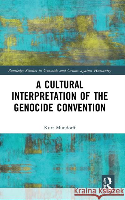 A Cultural Interpretation of the Genocide Convention Kurt Mundorff 9780367438166 Routledge