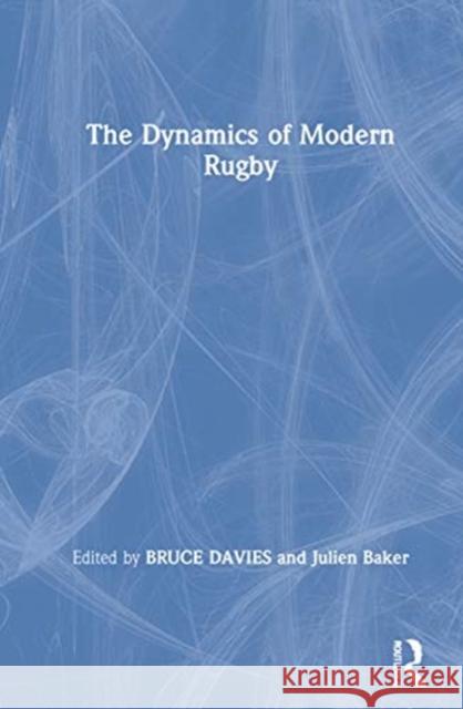 The Dynamics of Modern Rugby Bruce Davies Julien Baker 9780367438203