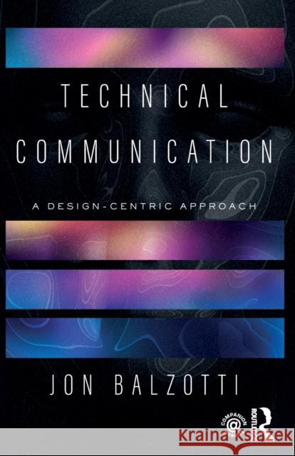 Technical Communication: A Design-Centric Approach Jon Balzotti 9780367438234 Routledge