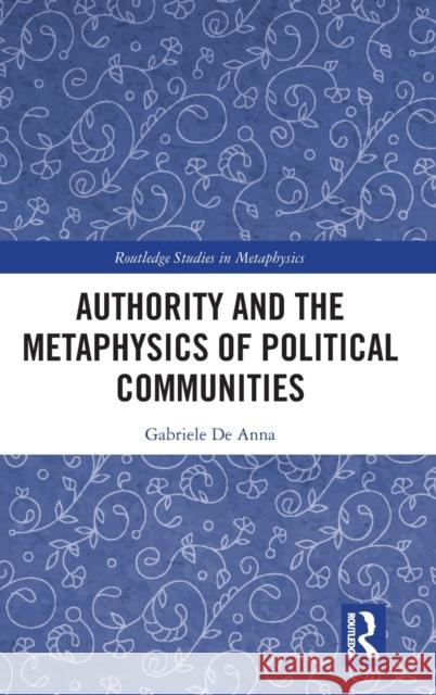 Authority and the Metaphysics of Political Communities Gabriele d 9780367438296 Routledge