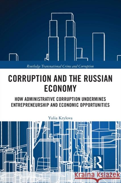 Corruption and the Russian Economy: How Administrative Corruption Undermines Entrepreneurship and Economic Opportunities Krylova, Yulia 9780367438685