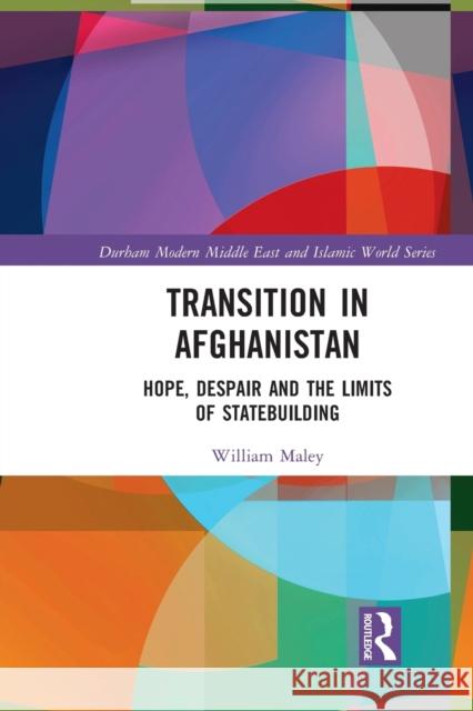 Transition in Afghanistan: Hope, Despair and the Limits of Statebuilding Maley, William 9780367438722