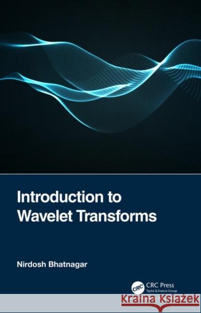 Introduction to Wavelet Transforms Nirdosh Bhatnagar 9780367438791