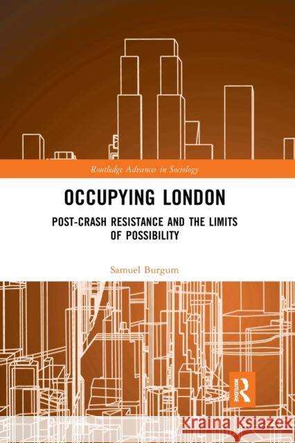 Occupying London: Post-Crash Resistance and the Limits of Possibility Burgum, Samuel 9780367438968