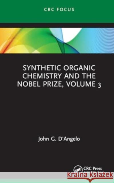 Synthetic Organic Chemistry and the Nobel Prize, Volume 3 John G. D'Angelo 9780367438999 Taylor & Francis Ltd