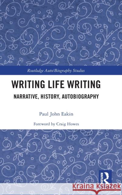 Writing Life Writing: Narrative, History, Autobiography Paul John Eakin 9780367439101 Routledge