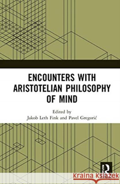 Encounters with Aristotelian Philosophy of Mind Jakob Leth Fink Pavel Gregoric 9780367439132 Routledge