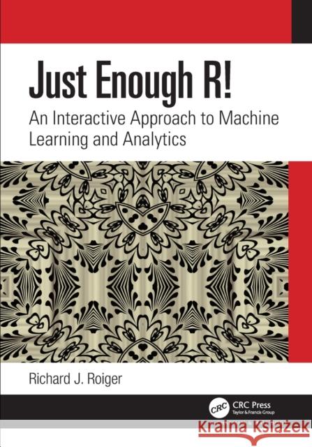 Just Enough R!: An Interactive Approach to Machine Learning and Analytics Richard J. Roiger 9780367439149 CRC Press