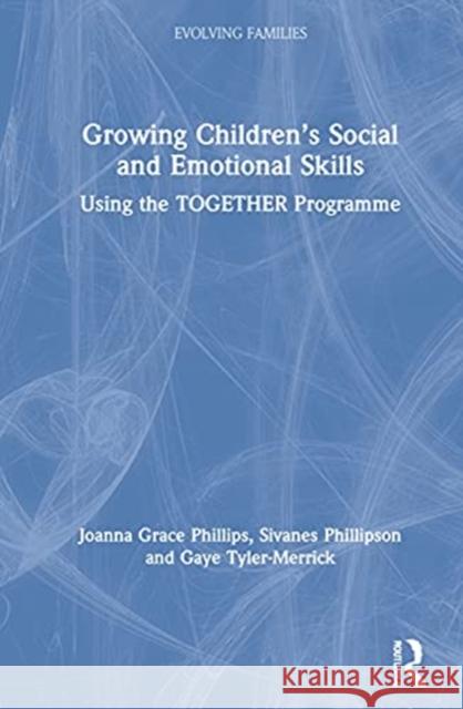 Growing Children's Social and Emotional Skills: Using the Together Programme Joanna Grace Phillips Sivanes Phillipson Gaye Tyler-Merrick 9780367439187