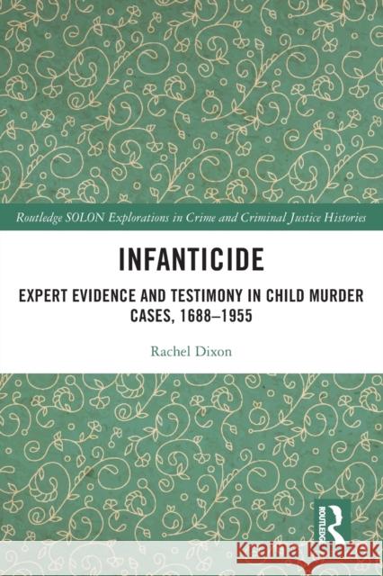 Infanticide: Expert Evidence and Testimony in Child Murder Cases, 1688–1955 Rachel Dixon 9780367439231 Routledge