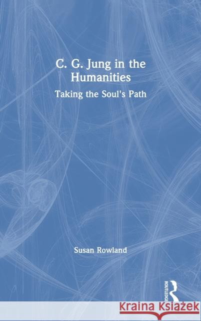 C. G. Jung in the Humanities: Taking the Soul's Path Susan Rowland 9780367439262