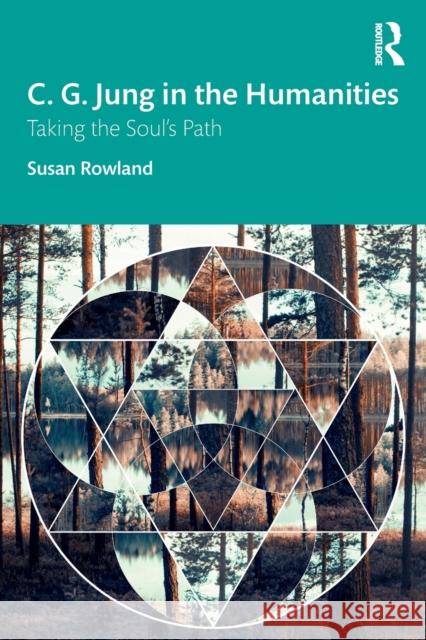 C. G. Jung in the Humanities: Taking the Soul's Path Susan Rowland 9780367439279 Routledge