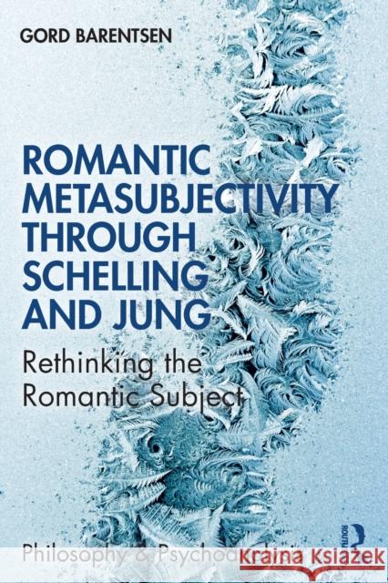 Romantic Metasubjectivity Through Schelling and Jung: Rethinking the Romantic Subject Gord Barentsen 9780367439286 Routledge