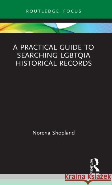 A Practical Guide to Searching Lgbtqia Historical Records Norena Shopland 9780367439606