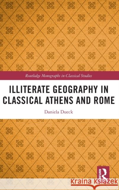 Illiterate Geography in Classical Athens and Rome Daniela Dueck 9780367439705 Routledge