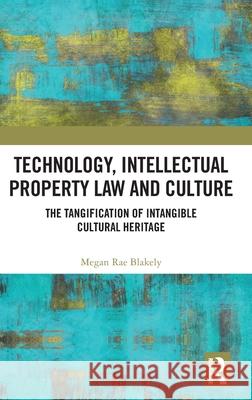 Technology, Intellectual Property Law and Culture: The Tangification of Cultural Heritage Megan Blakely 9780367439750 Routledge