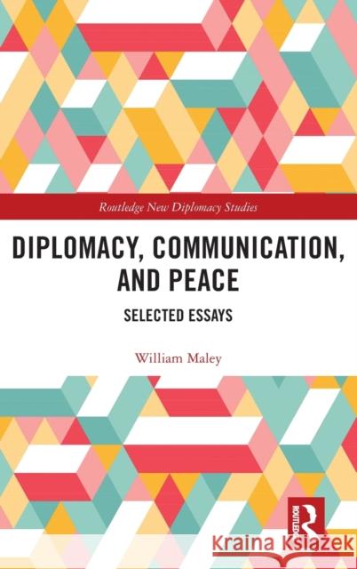 Diplomacy, Communication, and Peace: Selected Essays William Maley 9780367439767