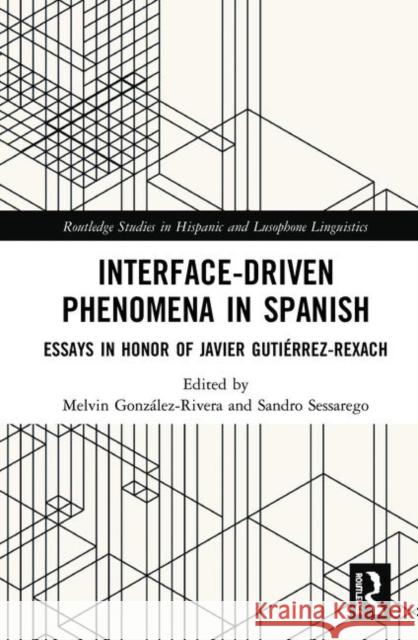 Interface-Driven Phenomena in Spanish: Essays in Honor of Javier Gutiérrez-Rexach González-Rivera, Melvin 9780367439811 Routledge