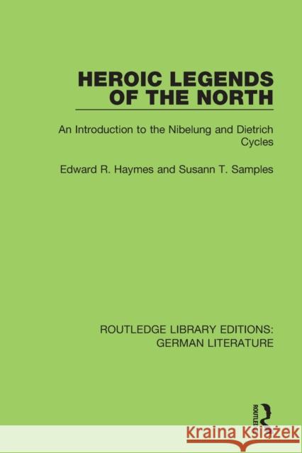 Heroic Legends of the North: An Introduction to the Nibelung and Dietrich Cycles Edward R. Haymes Susann T. Samples 9780367439880 Routledge