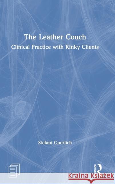 The Leather Couch: Clinical Practice with Kinky Clients Stefani Goerlich 9780367439910 Routledge