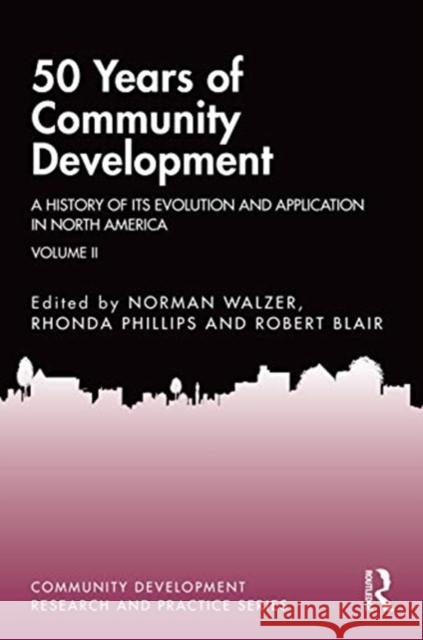 50 Years of Community Development Vol II: A History of Its Evolution and Application in North America Norman Walzer Rhonda Phillips Robert Blair 9780367439941