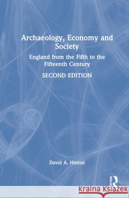 Archaeology, Economy, and Society: England from the Fifth to the Fifteenth Century David A. Hinton 9780367440800