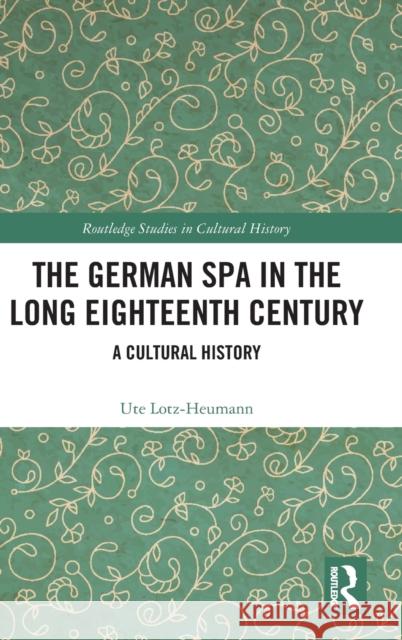 The German Spa in the Long Eighteenth Century: A Cultural History Ute Lotz-Heumann 9780367440954 Routledge