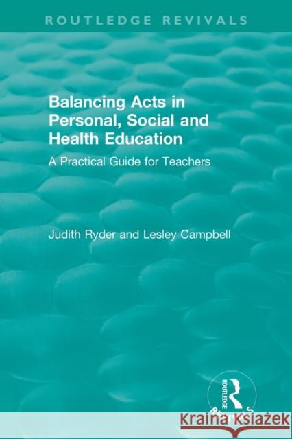 Balancing Acts in Personal, Social and Health Education: A Practical Guide for Teachers Judith Ryder Lesley Campbell 9780367441340 Routledge