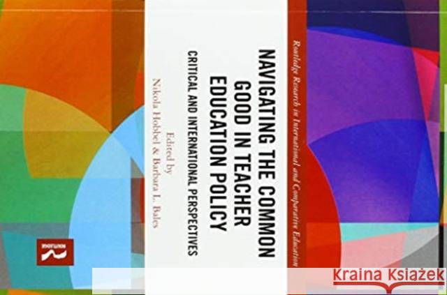 Navigating the Common Good in Teacher Education Policy: Critical and International Perspectives Nikola Hobbel Barbara L. Bales 9780367441395 Routledge