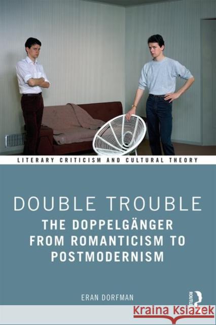 Double Trouble: The Doppelgänger from Romanticism to Postmodernism Dorfman, Eran 9780367441449 Routledge