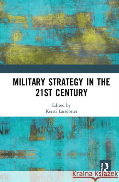 Military Strategy in the 21st Century Kersti Larsdotter 9780367441531 Routledge